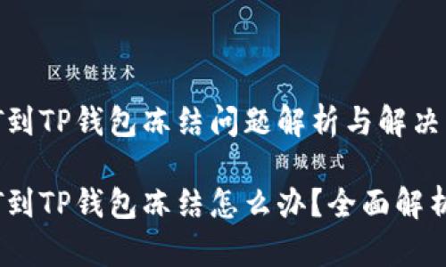 币安提USDT到TP钱包冻结问题解析与解决方案

币安提USDT到TP钱包冻结怎么办？全面解析及解决方案