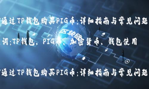 如何通过TP钱包购买PIG币：详细指南与常见问题解答

关键词：TP钱包, PIG币, 加密货币, 钱包使用


如何通过TP钱包购买PIG币：详细指南与常见问题解答