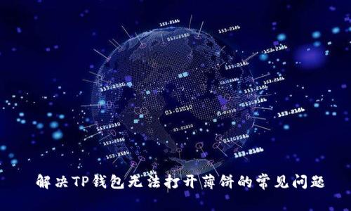  解决TP钱包无法打开薄饼的常见问题