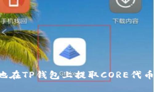 如何安全地在TP钱包上提取CORE代币：完整教程