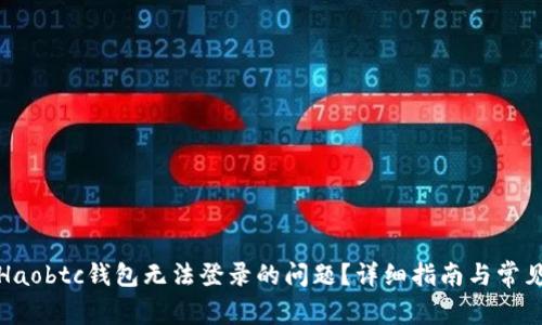如何解决Haobtc钱包无法登录的问题？详细指南与常见问题解答