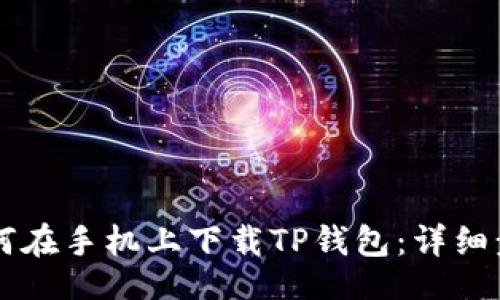 div
    如何在手机上下载TP钱包：详细步骤解析