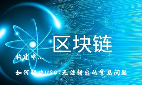 构建中...

如何解决USDT无法转出的常见问题