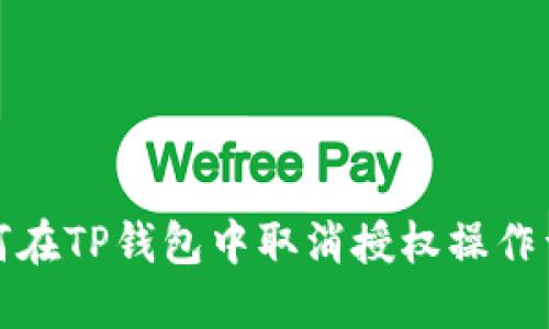 如何在TP钱包中取消授权操作详解