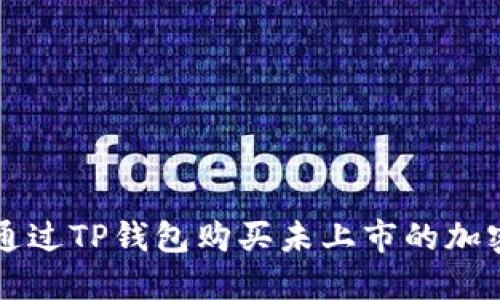 如何通过TP钱包购买未上市的加密货币