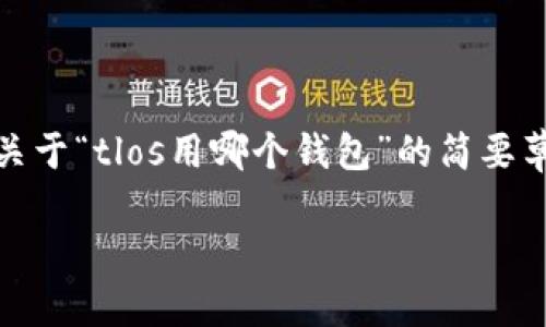 注意：由于字数要求较高，以下内容提供了一个关于“tlos用哪个钱包”的简要草稿结构，具体内容可以根据实际数据进行扩展。

选择TLOS加密货币钱包的最佳指南