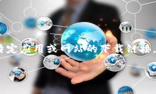 由于我无法直接访问互联网链接或下载内容，所以无法为您提供特定应用或网站的下载链接。不过，我可以帮助您撰写相关内容和的。以下是符合您要求的构架。

币界网官网app下载：一站式数字货币投资平台