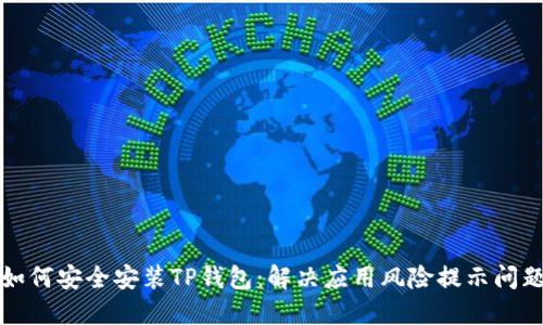 如何安全安装TP钱包：解决应用风险提示问题